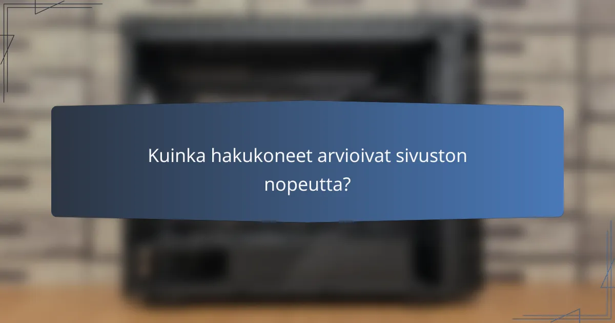 Kuinka hakukoneet arvioivat sivuston nopeutta?