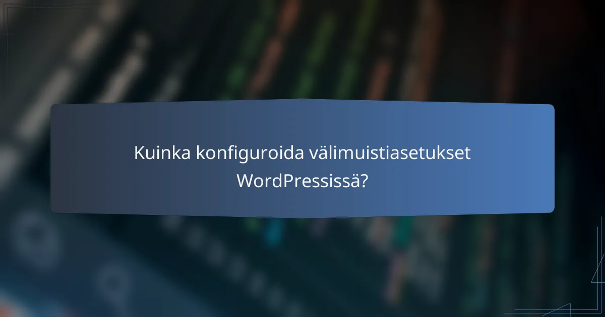 Kuinka konfiguroida välimuistiasetukset WordPressissä?