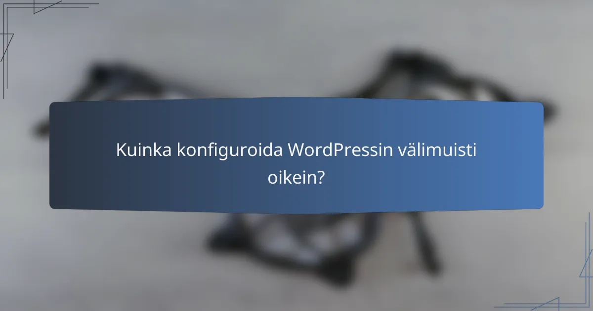 Kuinka konfiguroida WordPressin välimuisti oikein?