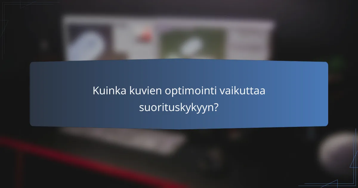 Kuinka kuvien optimointi vaikuttaa suorituskykyyn?