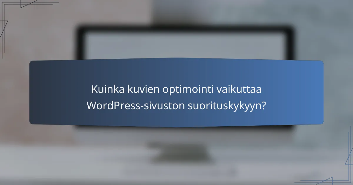 Kuinka kuvien optimointi vaikuttaa WordPress-sivuston suorituskykyyn?