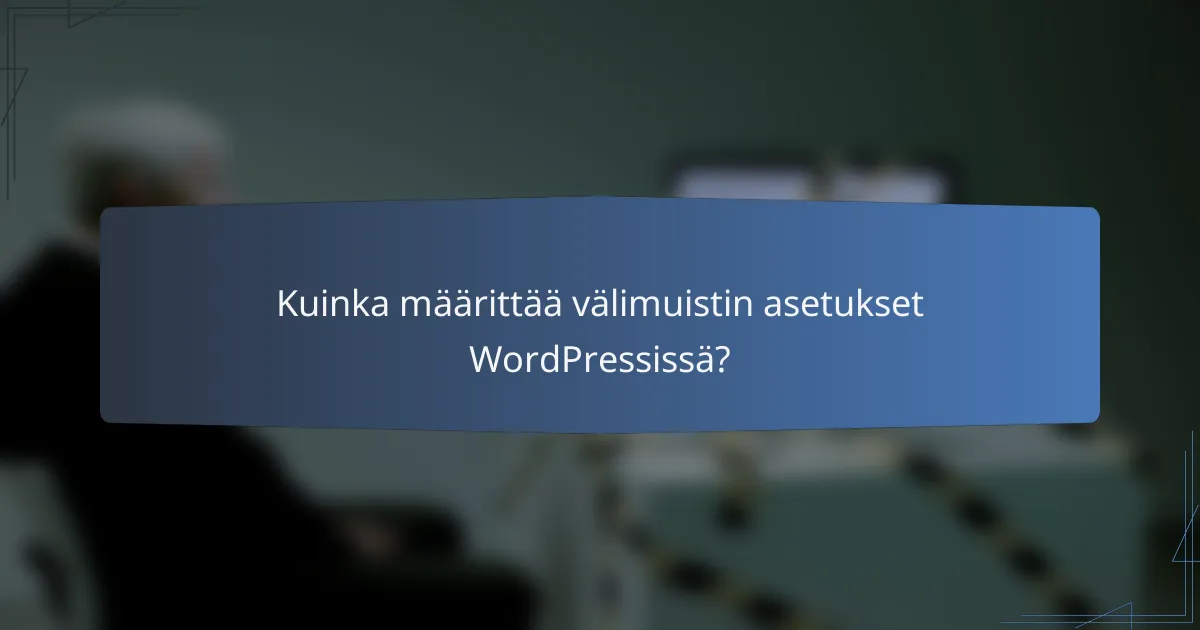 Kuinka määrittää välimuistin asetukset WordPressissä?