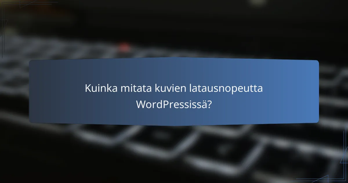Kuinka mitata kuvien latausnopeutta WordPressissä?