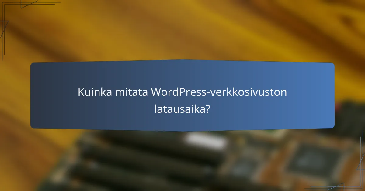Kuinka mitata WordPress-verkkosivuston latausaika?