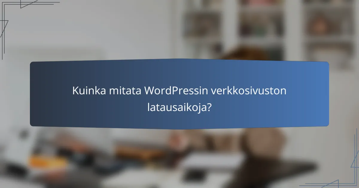 Kuinka mitata WordPressin verkkosivuston latausaikoja?
