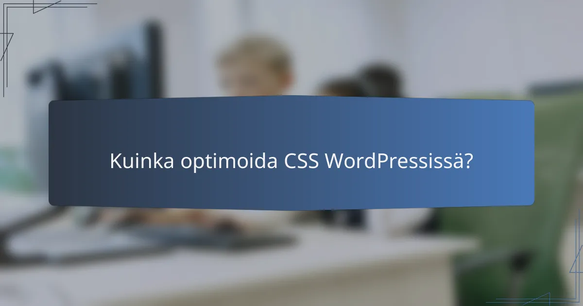 Kuinka optimoida CSS WordPressissä?