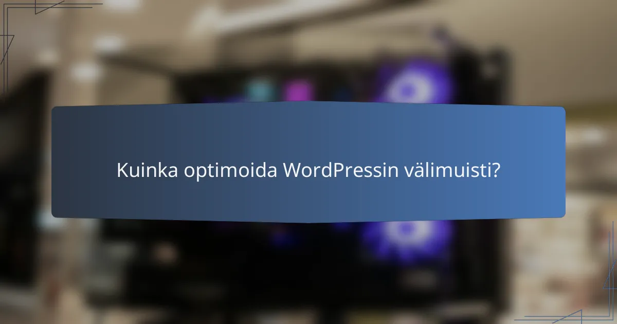 Kuinka optimoida WordPressin välimuisti?