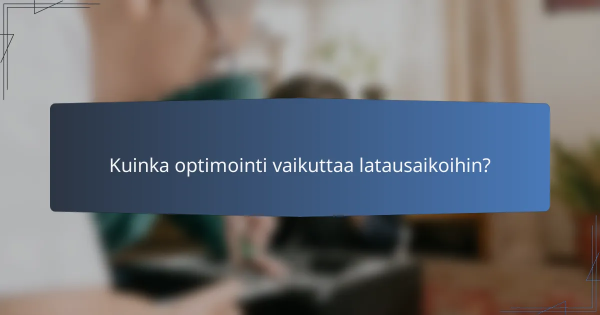 Kuinka optimointi vaikuttaa latausaikoihin?