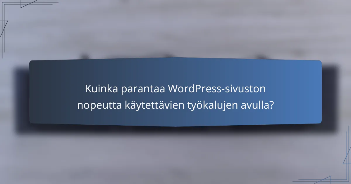 Kuinka parantaa WordPress-sivuston nopeutta käytettävien työkalujen avulla?