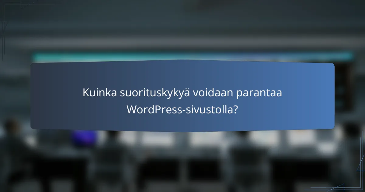 Kuinka suorituskykyä voidaan parantaa WordPress-sivustolla?