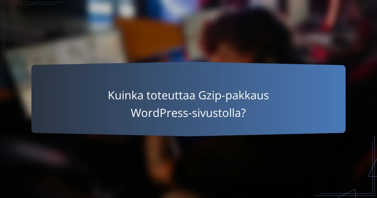 Kuinka toteuttaa Gzip-pakkaus WordPress-sivustolla?