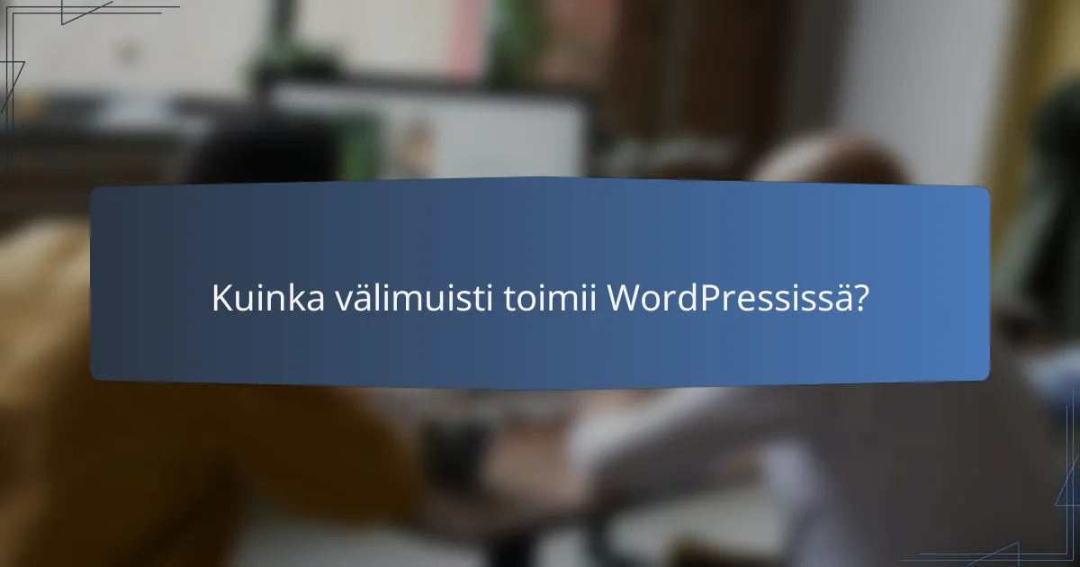 Kuinka välimuisti toimii WordPressissä?