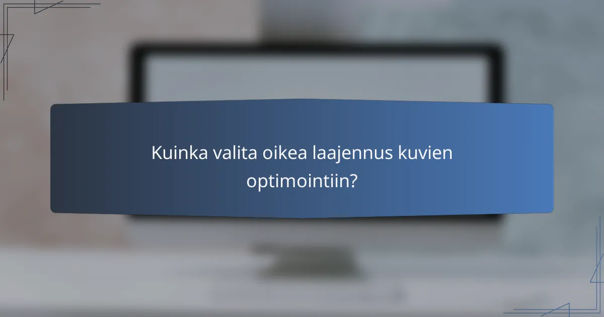 Kuinka valita oikea laajennus kuvien optimointiin?