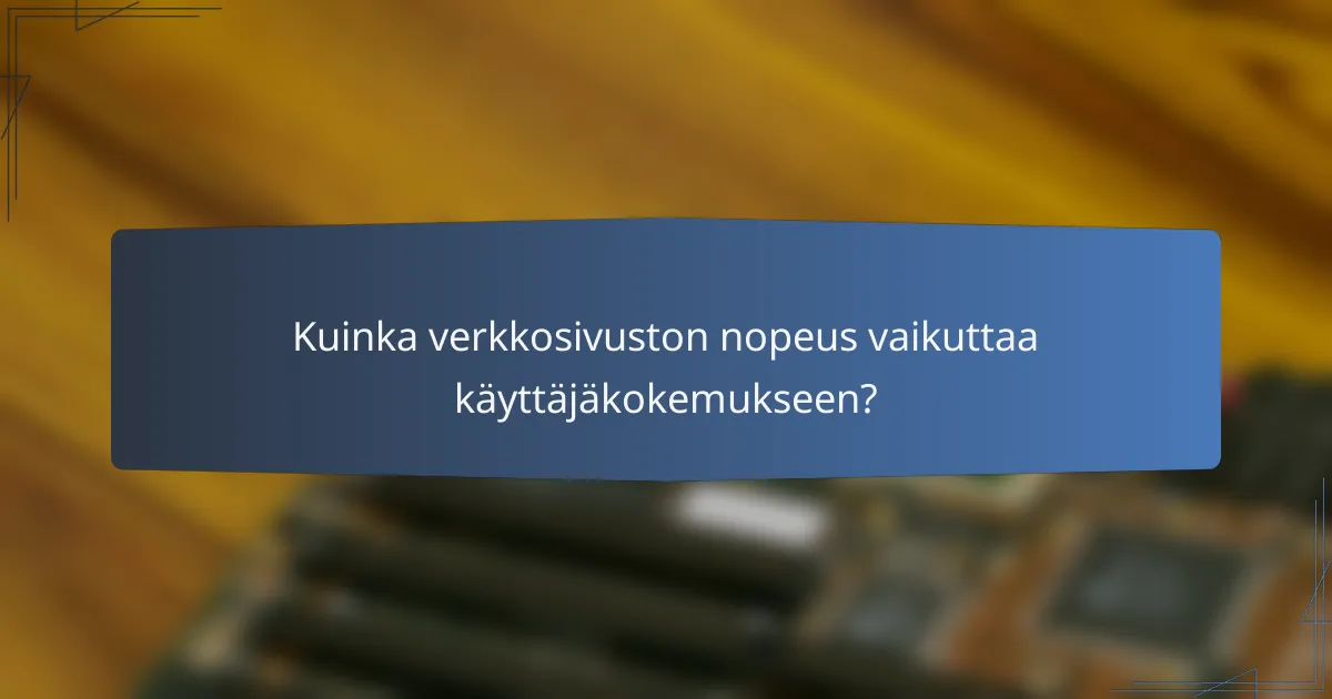 Kuinka verkkosivuston nopeus vaikuttaa käyttäjäkokemukseen?