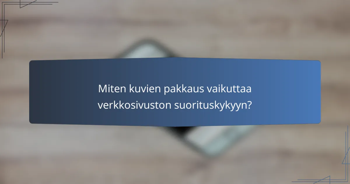 Miten kuvien pakkaus vaikuttaa verkkosivuston suorituskykyyn?
