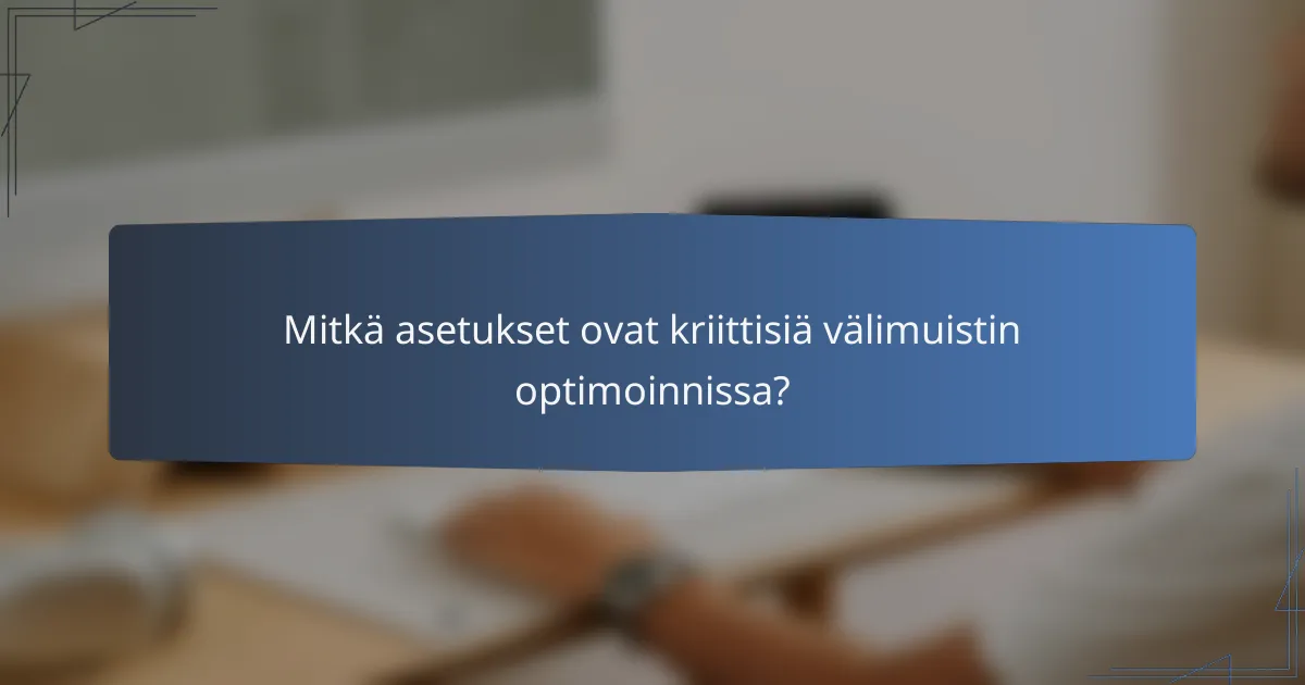 Mitkä asetukset ovat kriittisiä välimuistin optimoinnissa?