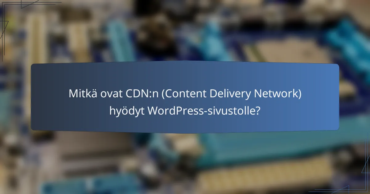 Mitkä ovat CDN:n (Content Delivery Network) hyödyt WordPress-sivustolle?