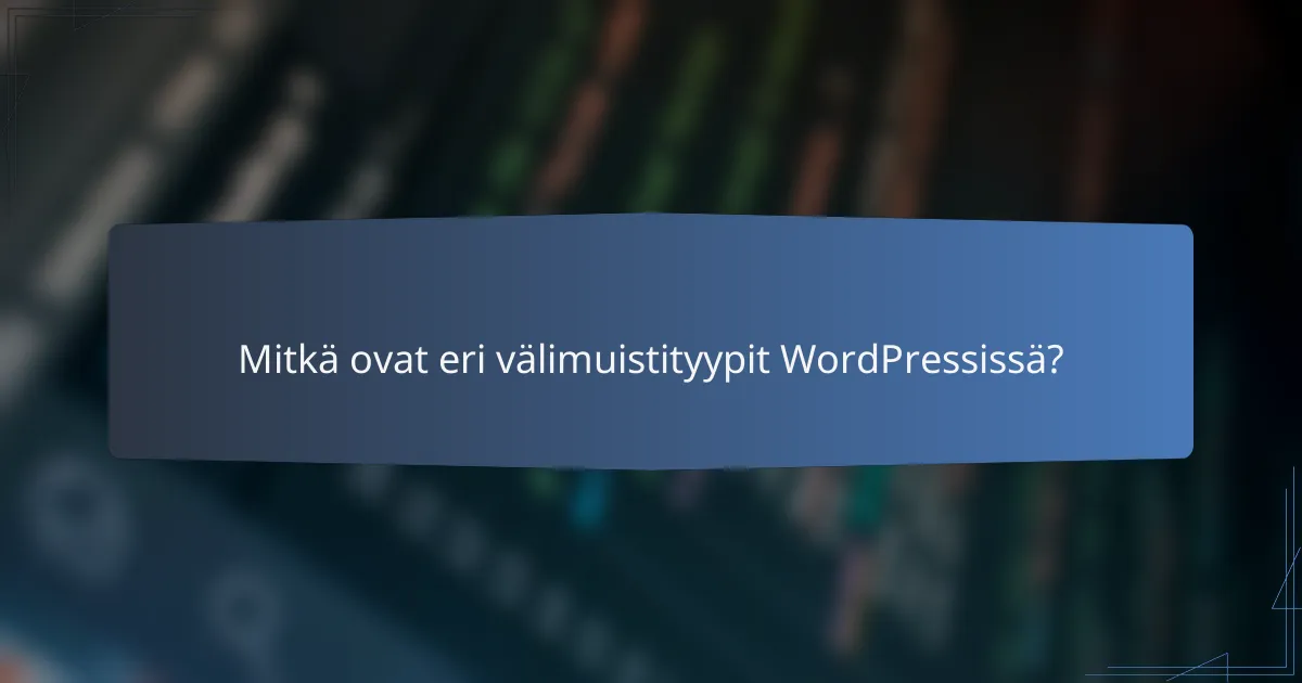 Mitkä ovat eri välimuistityypit WordPressissä?