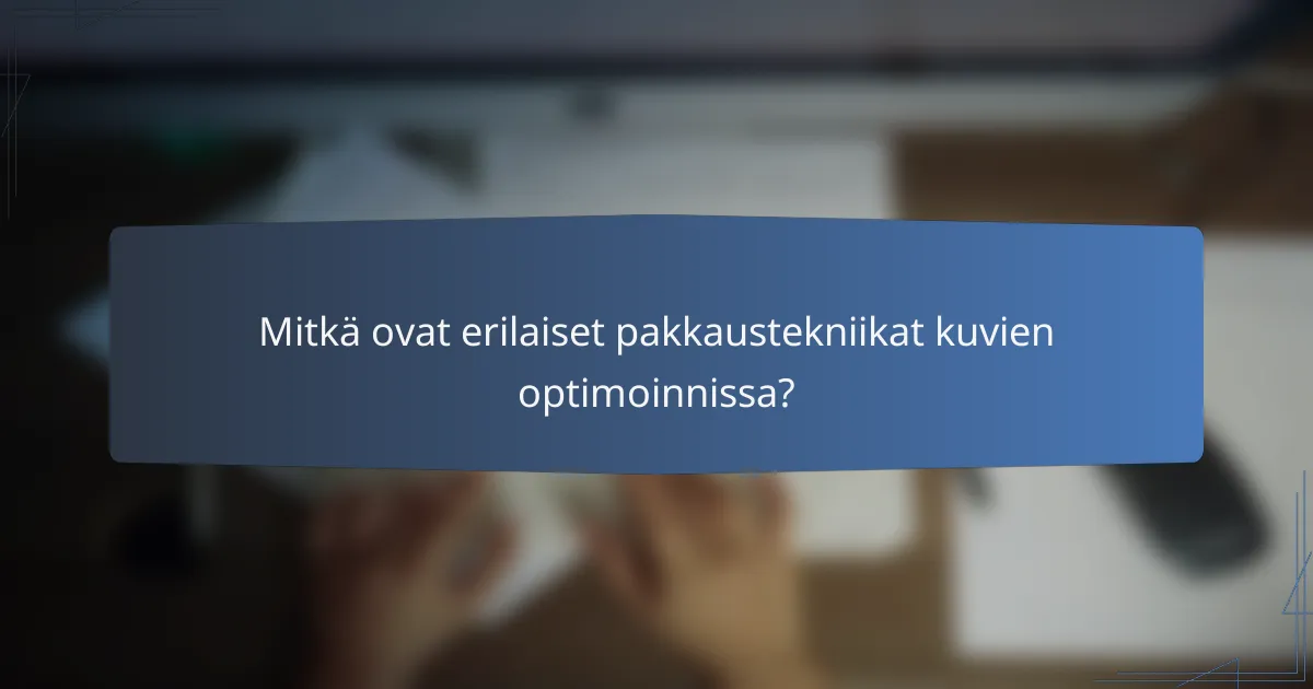Mitkä ovat erilaiset pakkaustekniikat kuvien optimoinnissa?