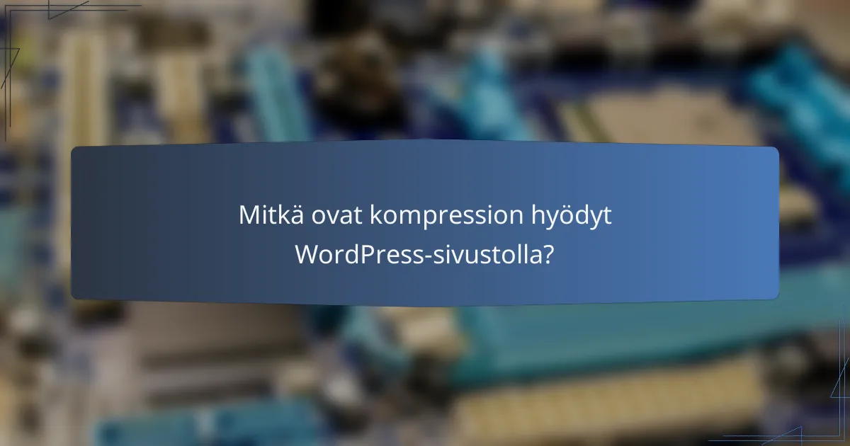 Mitkä ovat kompression hyödyt WordPress-sivustolla?
