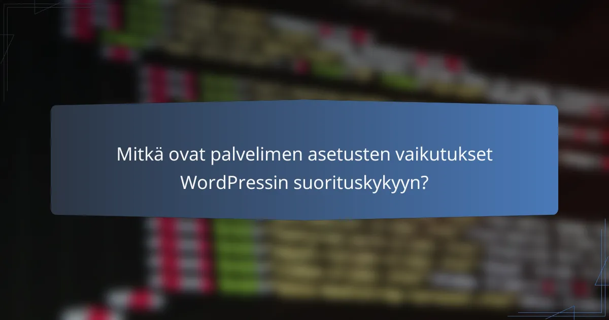 Mitkä ovat palvelimen asetusten vaikutukset WordPressin suorituskykyyn?