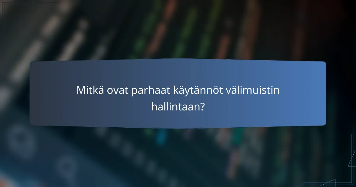 Mitkä ovat parhaat käytännöt välimuistin hallintaan?