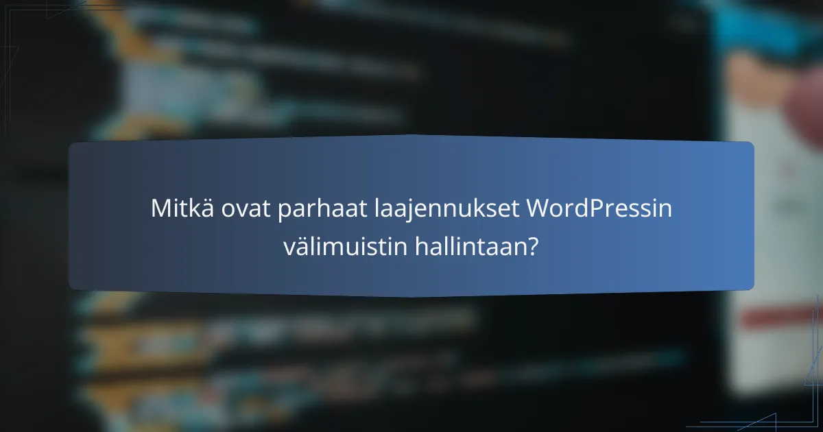 Mitkä ovat parhaat laajennukset WordPressin välimuistin hallintaan?