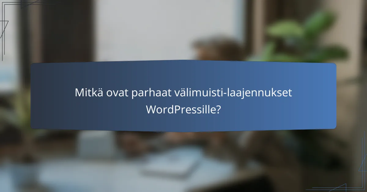 Mitkä ovat parhaat välimuisti-laajennukset WordPressille?