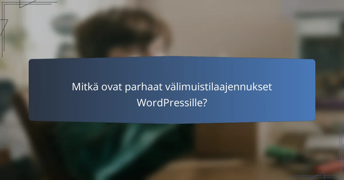 Mitkä ovat parhaat välimuistilaajennukset WordPressille?