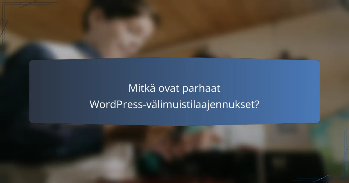 Mitkä ovat parhaat WordPress-välimuistilaajennukset?