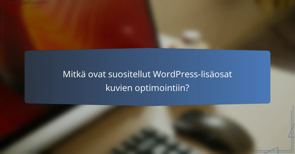Mitkä ovat suositellut WordPress-lisäosat kuvien optimointiin?