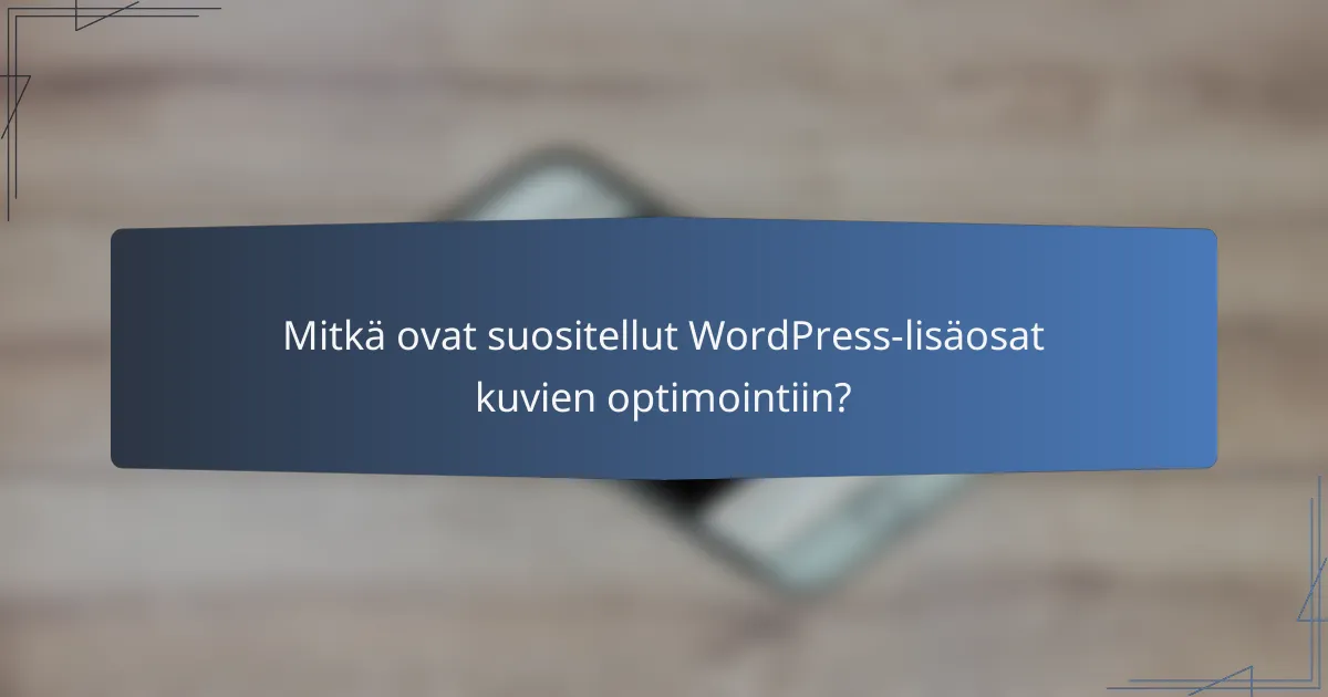 Mitkä ovat suositellut WordPress-lisäosat kuvien optimointiin?
