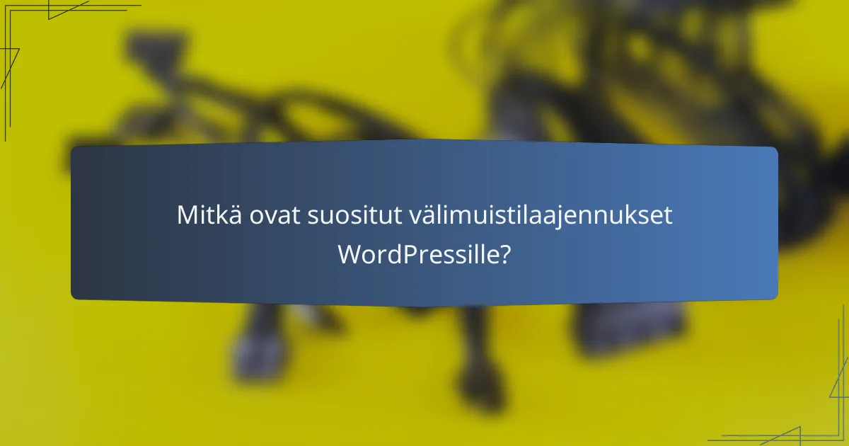 Mitkä ovat suositut välimuistilaajennukset WordPressille?