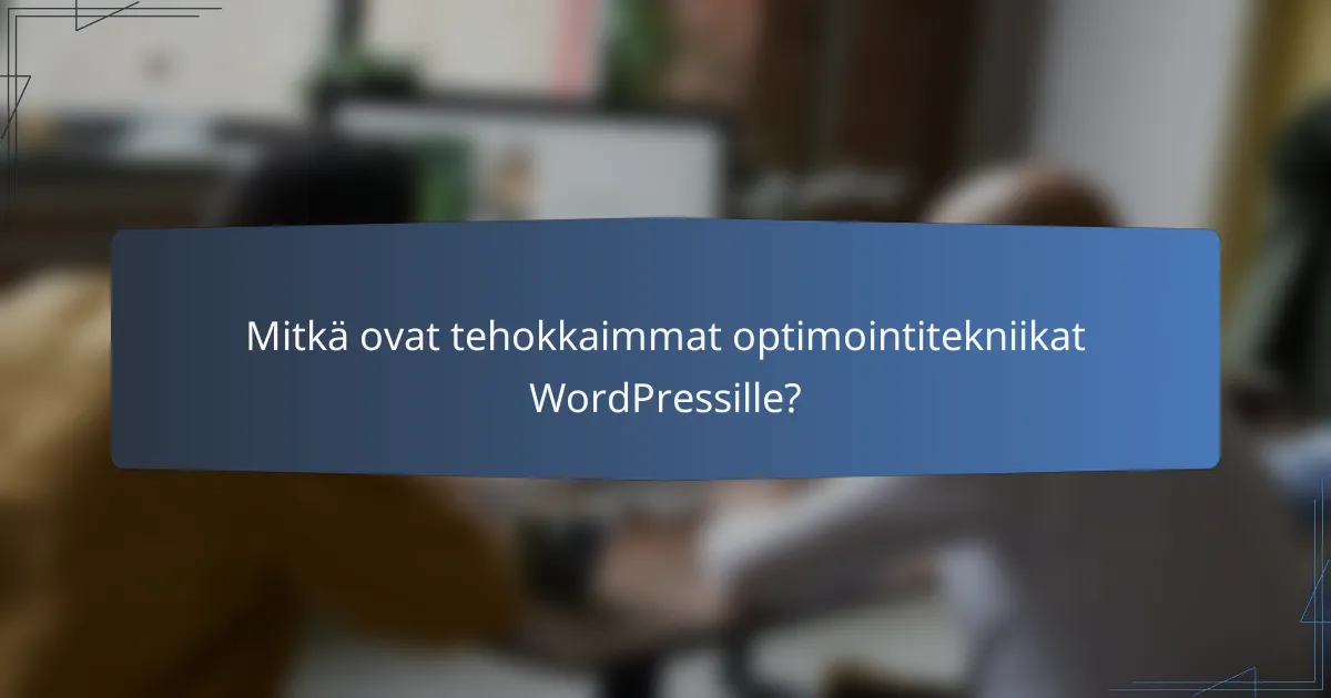 Mitkä ovat tehokkaimmat optimointitekniikat WordPressille?