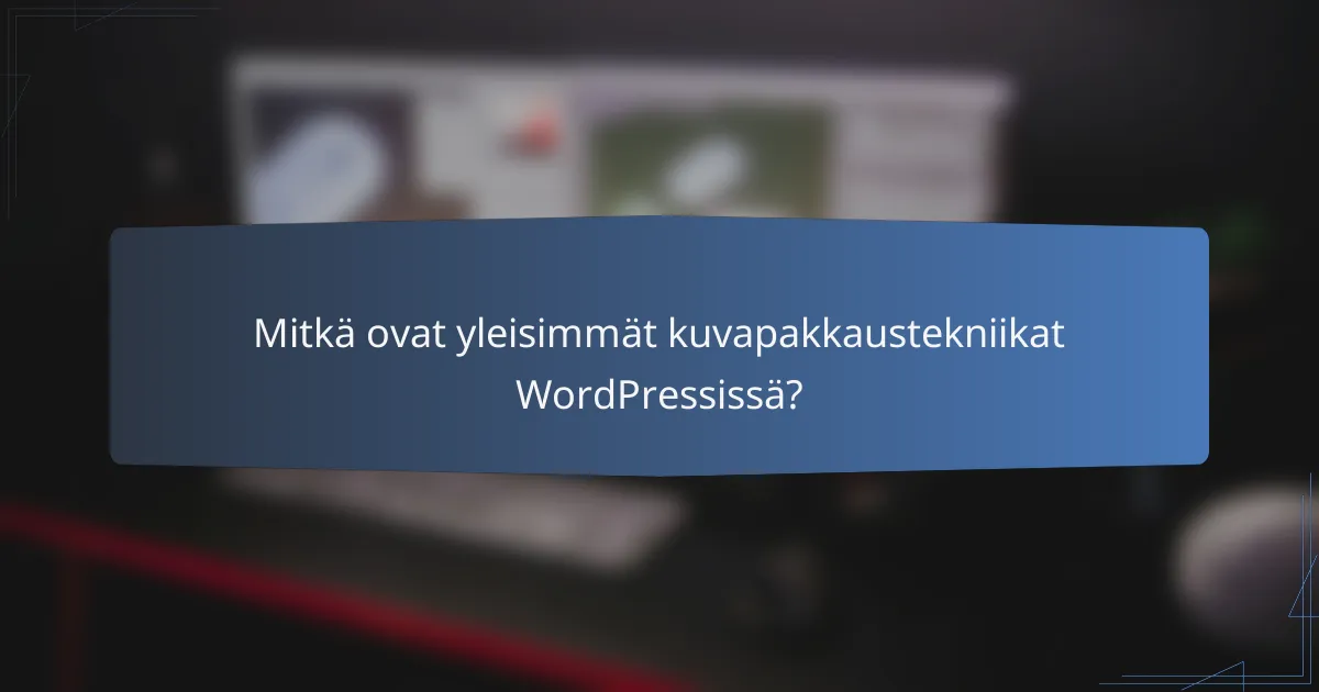 Mitkä ovat yleisimmät kuvapakkaustekniikat WordPressissä?