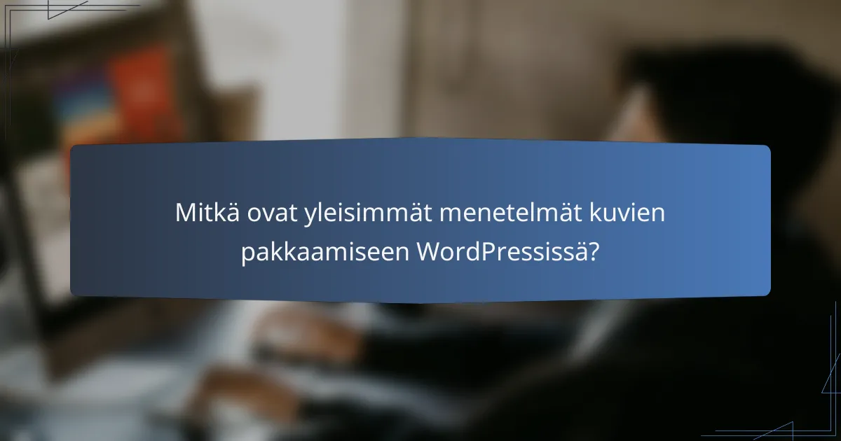 Mitkä ovat yleisimmät menetelmät kuvien pakkaamiseen WordPressissä?