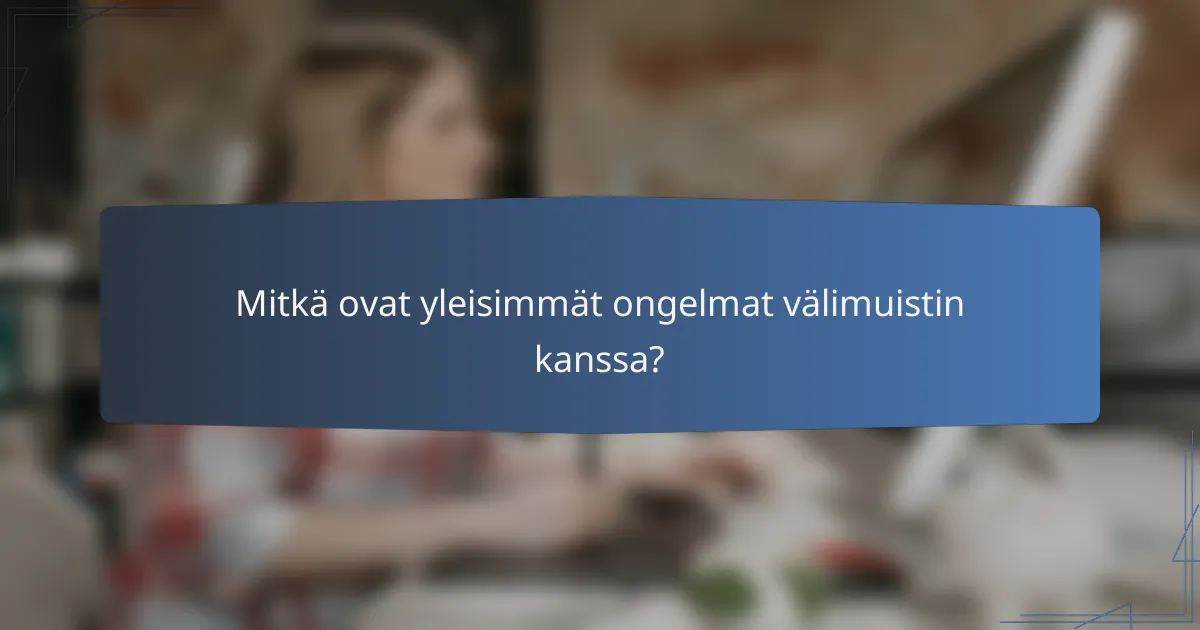 Mitkä ovat yleisimmät ongelmat välimuistin kanssa?