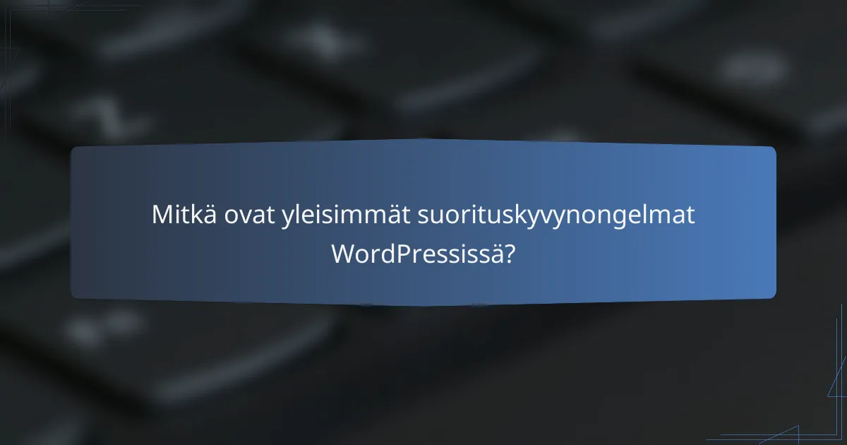 Mitkä ovat yleisimmät suorituskyvynongelmat WordPressissä?